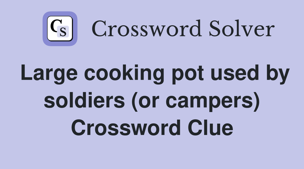 Large cooking pot used by soldiers (or campers) Crossword Clue